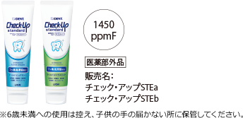 1450ppmF 販売名：チェック・アップSTEa チェック・アップSTEb ※6歳未満への使用は控え、子供の手の届かない所に保管してください。